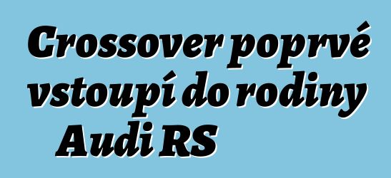 Crossover poprvé vstoupí do rodiny Audi RS