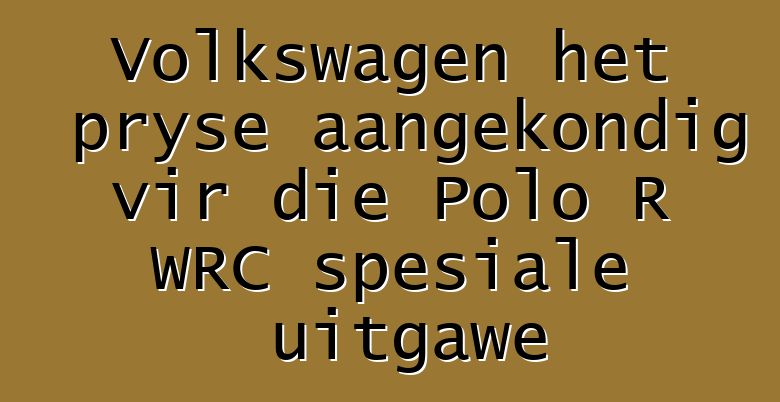 Volkswagen het pryse aangekondig vir die Polo R WRC spesiale uitgawe