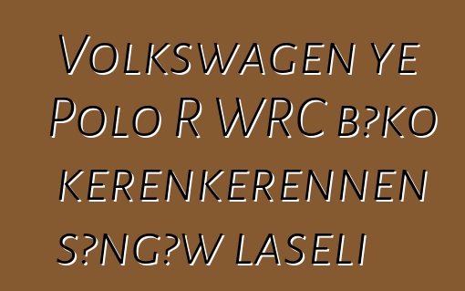Volkswagen ye Polo R WRC bɔko kɛrɛnkɛrɛnnen sɔngɔw laseli