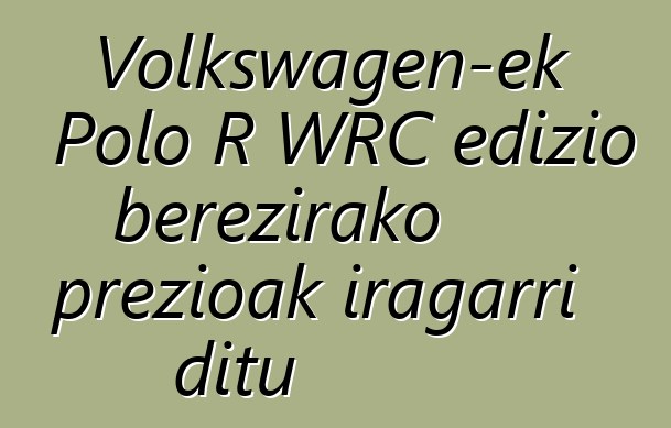 Volkswagen-ek Polo R WRC edizio berezirako prezioak iragarri ditu