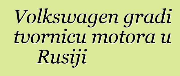 Volkswagen gradi tvornicu motora u Rusiji