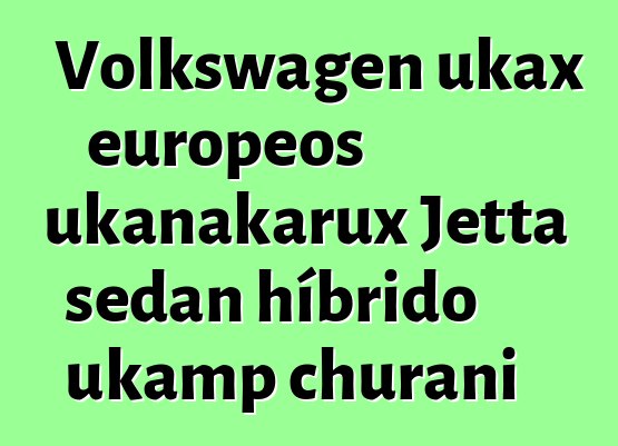 Volkswagen ukax europeos ukanakarux Jetta sedan híbrido ukamp churani