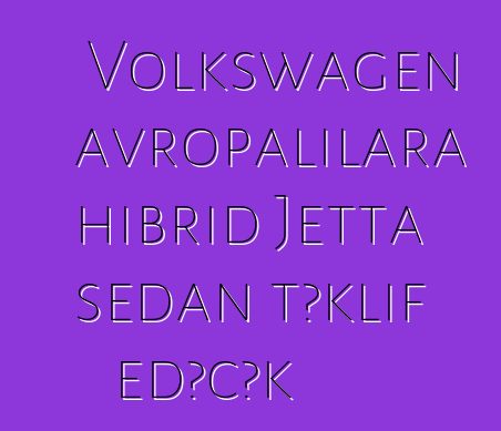 Volkswagen avropalılara hibrid Jetta sedan təklif edəcək