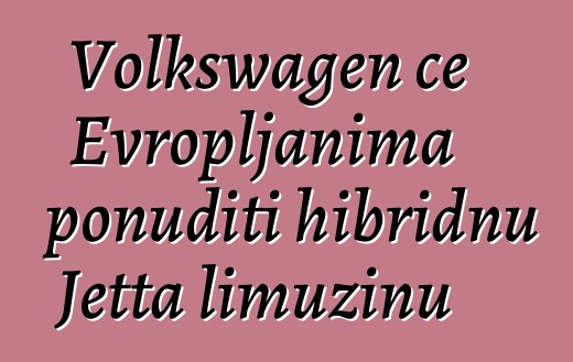 Volkswagen će Evropljanima ponuditi hibridnu Jetta limuzinu