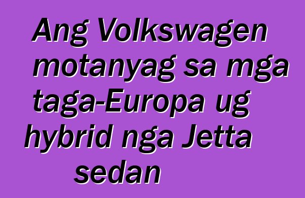 Ang Volkswagen motanyag sa mga taga-Europa ug hybrid nga Jetta sedan