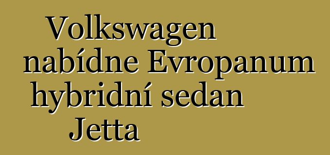 Volkswagen nabídne Evropanům hybridní sedan Jetta