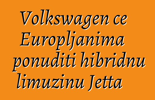 Volkswagen će Europljanima ponuditi hibridnu limuzinu Jetta