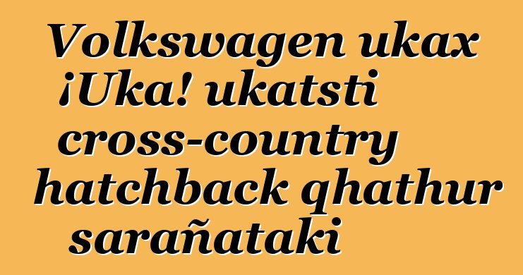 Volkswagen ukax ¡Uka! ukatsti cross-country hatchback qhathur sarañataki