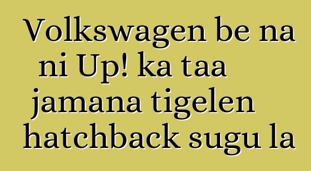 Volkswagen bɛ na ni Up! ka taa jamana tigɛlen hatchback sugu la