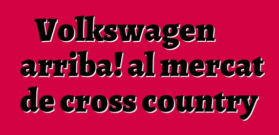 Volkswagen arriba! al mercat de cross country