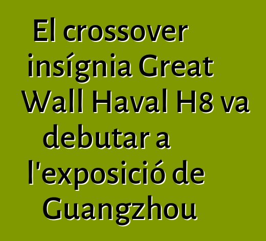 El crossover insígnia Great Wall Haval H8 va debutar a l'exposició de Guangzhou
