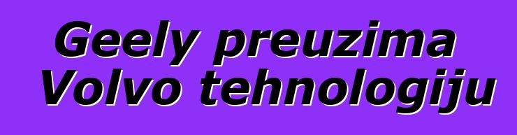 Geely preuzima Volvo tehnologiju