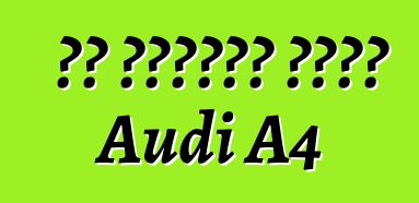የማ አውቶሞቢል ቻይናዊ Audi A4