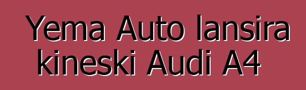 Yema Auto lansira kineski Audi A4