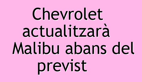 Chevrolet actualitzarà Malibu abans del previst