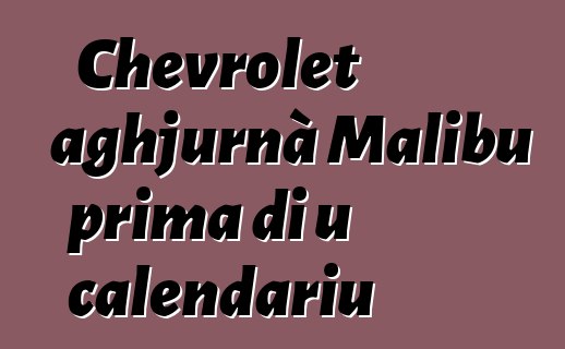 Chevrolet aghjurnà Malibu prima di u calendariu