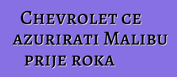 Chevrolet će ažurirati Malibu prije roka