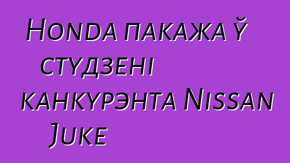 Honda пакажа ў студзені канкурэнта Nissan Juke