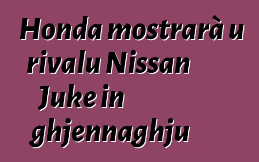 Honda mostrarà u rivalu Nissan Juke in ghjennaghju