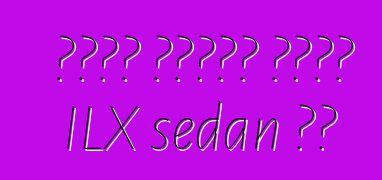 የአኩራ ደንበኞች አዲሱን ILX sedan ቸል