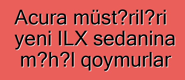 Acura müştəriləri yeni ILX sedanına məhəl qoymurlar