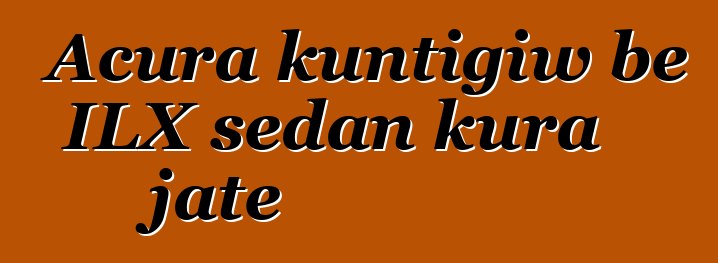 Acura kuntigiw bɛ ILX sedan kura jate