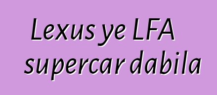 Lexus ye LFA supercar dabila