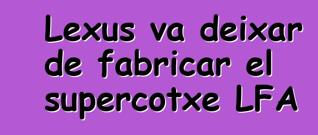 Lexus va deixar de fabricar el supercotxe LFA