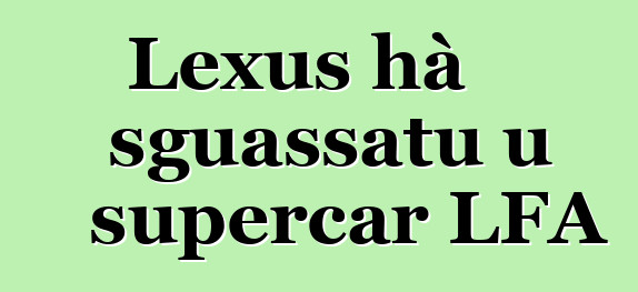 Lexus hà sguassatu u supercar LFA