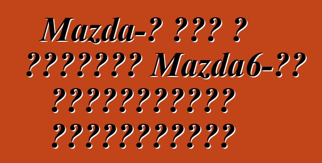 Mazda-ն հետ է կանչում Mazda6-ին Հյուսիսային Ամերիկայում