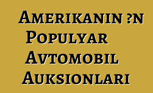 Amerikanın Ən Populyar Avtomobil Auksionları