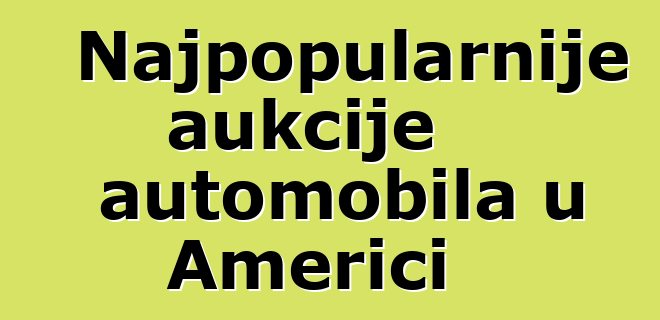 Najpopularnije aukcije automobila u Americi