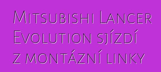 Mitsubishi Lancer Evolution sjíždí z montážní linky