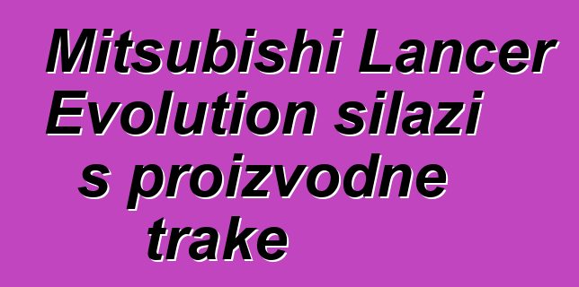 Mitsubishi Lancer Evolution silazi s proizvodne trake