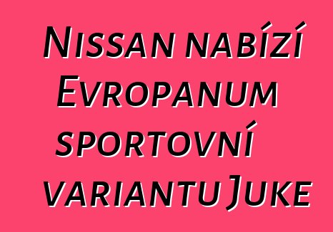 Nissan nabízí Evropanům sportovní variantu Juke