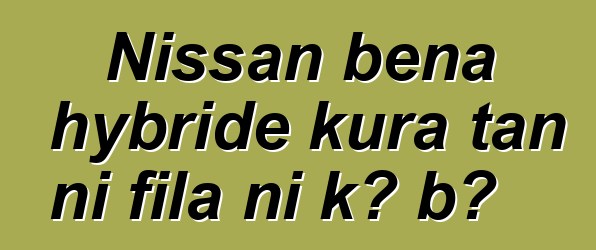 Nissan bɛna hybride kura tan ni fila ni kɔ bɔ