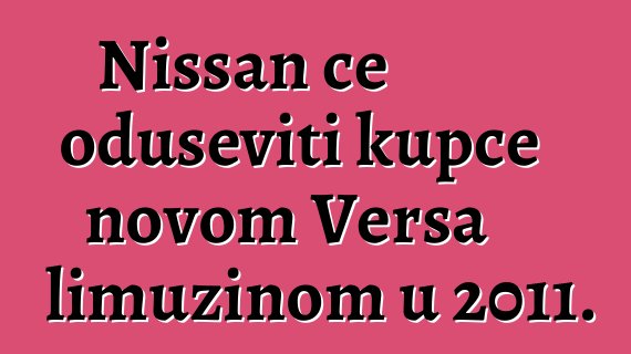 Nissan će oduševiti kupce novom Versa limuzinom u 2011.