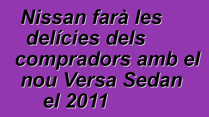 Nissan farà les delícies dels compradors amb el nou Versa Sedan el 2011