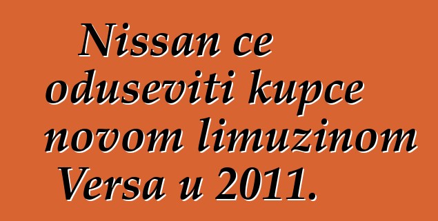 Nissan će oduševiti kupce novom limuzinom Versa u 2011.