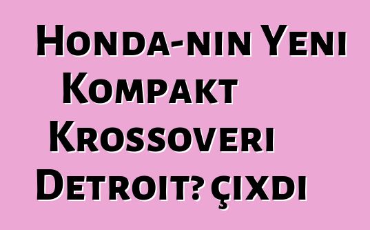 Honda-nın Yeni Kompakt Krossoveri Detroitə çıxdı