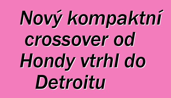 Nový kompaktní crossover od Hondy vtrhl do Detroitu