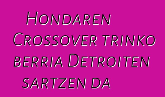 Hondaren Crossover trinko berria Detroiten sartzen da