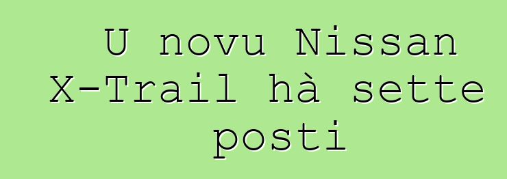 U novu Nissan X-Trail hà sette posti