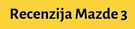 Recenzija Mazde 3
