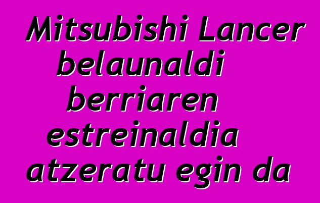 Mitsubishi Lancer belaunaldi berriaren estreinaldia atzeratu egin da