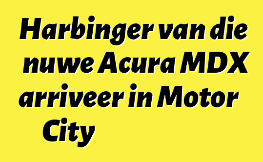 Harbinger van die nuwe Acura MDX arriveer in Motor City