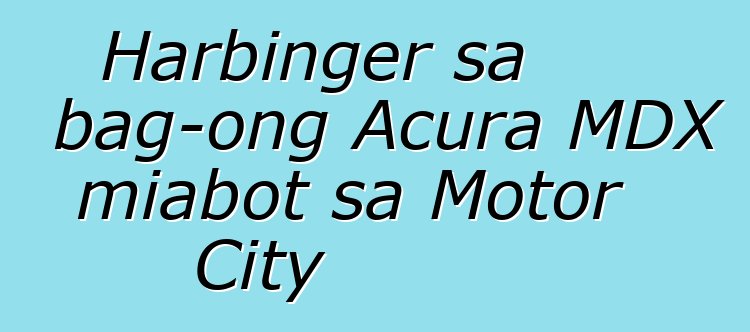 Harbinger sa bag-ong Acura MDX miabot sa Motor City