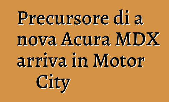 Precursore di a nova Acura MDX arriva in Motor City