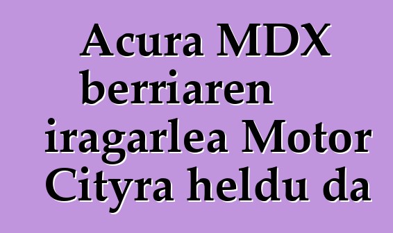 Acura MDX berriaren iragarlea Motor Cityra heldu da