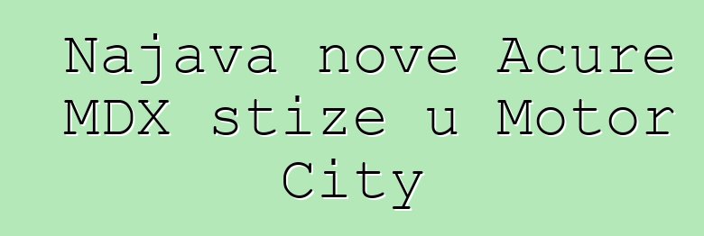 Najava nove Acure MDX stiže u Motor City